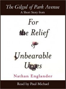 The Gilgul of Park Avenue: A Short Story from For the Relief of Unbearable Urges - Nathan Englander, Paul Michael