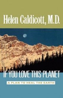 If You Love This Planet: A Plan to Heal the Earth - Helen Caldicott