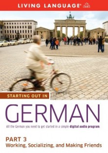 Starting Out in German: Part 3--Working, Socializing, and Making Friends - Living Language