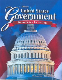 United States Government: Democracy in Action, Student Edition - Glencoe McGraw-Hill