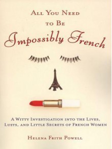 All You Need to Be Impossibly French - Helena Frith Powell