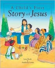 A Child's First Story of Jesus - Lois Rock, Anthony Lewis