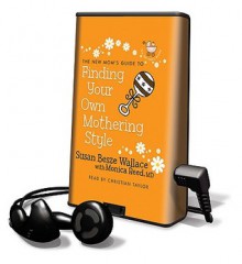 The New Mom's Guide to Finding Your Own Mothering Style (Audio) - Susan Besze Wallace, Monica Reed, Christian Taylor