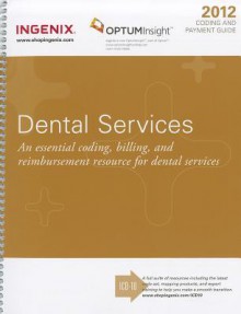 Coding and Payment Guide for Dental Services: A Comprehensive Coding, Billing, and Reimbursement Resource for Dental Services - Ingenix