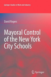 Mayoral Control of the New York City Schools - David Rogers