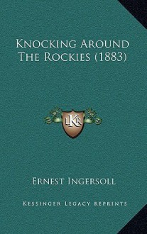 Knocking Around the Rockies (1883) - Ernest Ingersoll