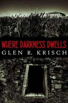 Where Darkness Dwells - Glen Krisch, Kealan Patrick Burke