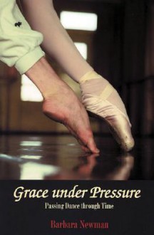 Grace Under Pressure: Passing Dance Through Time - Barbara Newman