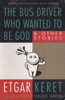 The Bus Driver Who Wanted To Be God & Other Stories - Etgar Keret