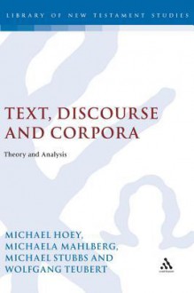 Text, Discourse and Corpora: Theory and Analysis - Michael Stubbs, Michaela Mahlberg, Wolfgang Teubert