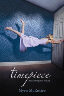 Timepiece: An Hourglass Novel - Myra McEntire