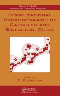 Computational Hydrodynamics of Capsules and Biological Cells - Constantine Pozrikidis