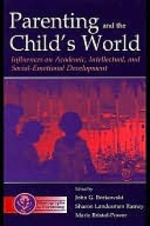 Parenting and the Child's World: Influences on Academic, Intellectual, and Social-Emotional Development - John G. Borkowski, Marie Bristol-Power, Sharon Ramey, John G. Bristol-Power