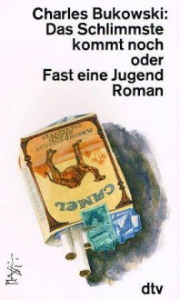 Das Schlimmste kommt noch oder Fast eine Jugend - Charles Bukowski