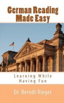 German Reading Made Easy: Learning While Having Fun - Berndt Rieger