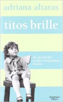 Titos Brille. Die Geschichte meiner strapaziösen Familie - Adriana Altaras