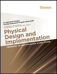 Teradata 14 Certification Study Guide - Physical Design and Implementation - Eric Rivard, Stephen Wilmes