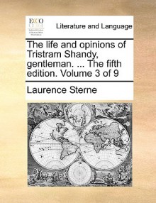 The Life and Opinions of Tristram Shandy, Gentleman. ... the Fifth Edition. Volume 3 of 9 - Laurence Sterne