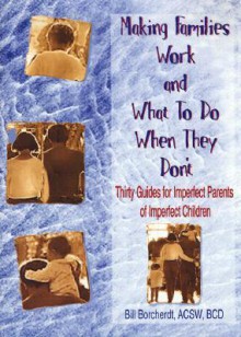 Making Families Work and What to Do When They Don't - Bill Borcherdt