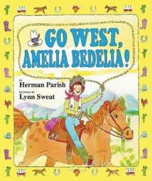 Go West, Amelia Bedelia! - Herman Parish, Lynn Sweat