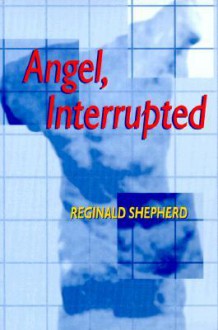 Angel, Interrupted (Pitt Poetry Series) - Reginald Shepherd