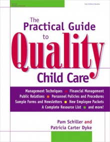 The Practical Guide to Quality Child Care - Pam Schiller, Patricia Carter Dyke