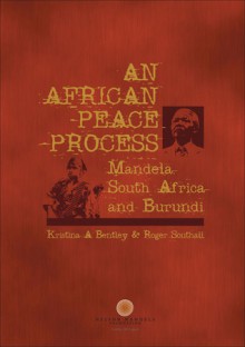 African Peace Process: Mandela, South Africa, and Burundi - Roger Southall, Kristina Bentley