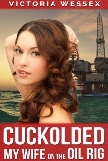 Cuckolded My Wife on the Oil Rig - Victoria Wessex