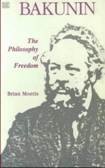 Bakunin: The Philosophy of Freedom - Brian Morris