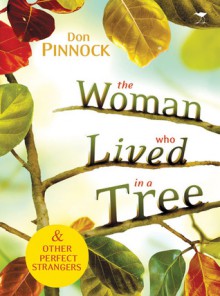 The Woman Who Lived in a Tree: & Other Perfect Strangers - Don Pinnock