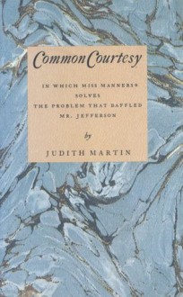 Common Courtesy: In Which Miss Manners Solves the Problem That Baffled Mr. Jefferson - Judith Martin