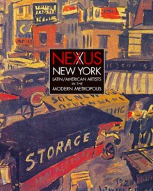 Nexus New York: Latin/American Artists in the Modern Metropolis - Deborah Cullen, Antonio Saborit, Katherine E. Manthorne, Cecilia de Torres, James Wechsler, Michele Greet, Elvis Fuentes, Katy Rogers