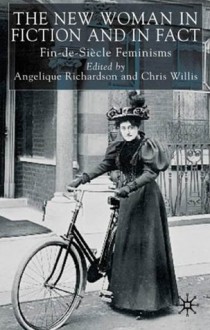 The New Woman in Fiction and Fact: Fin-de-Siècle Feminisms - Chris Willis, Angelique Richardson