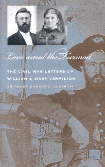 Love amid the Turmoil: The Civil War Letters of William and Mary Vermillion - Donald C. Elder III