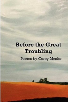 Before the Great Troubling: Poems - Corey Mesler, Rebecca Tickle