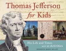 Thomas Jefferson for Kids: His Life and Times with 21 Activities - Brandon Marie Miller