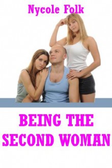 Being the Second Woman: An FFM Erotica Story - Nycole Folk