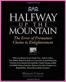 Halfway Up the Mountain: The Error of Premature Claims to Enlightenment - Mariana Caplan