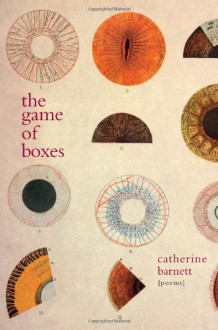 The Game of Boxes: Poems - Catherine Barnett