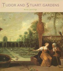 Tudor And Stuart Gardens (Historic Gardens) (Historic Gardens) - Anne Jennings