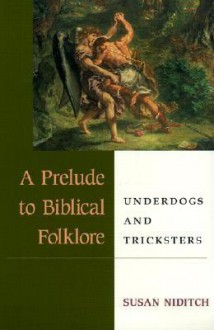 Underdogs And Tricksters: A Prelude To Biblical Folklore - Susan Niditch