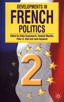 Developments In French Politics - Alain Guyomarch, Peter A. Hall, Jack Ernest Shalom Hayward