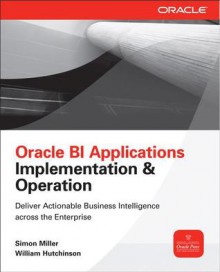 Oracle Bi Applications Implementation & Operation Oracle Bi Applications Implementation & Operation - Simon Miller, William Hutchinson