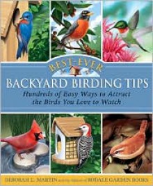 Best-Ever Backyard Birding Tips: Hundreds of Easy Ways to Attract the Birds You Love to Watch (Rodale Organic Gardening Books) - Deborah L. Martin