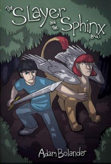 The Slayer and the Sphinx: Book 1 (Volume 1) - Adam Bolander