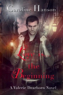 Love Is The Beginning (Valerie Dearborn, #0.5) - Caroline Hanson