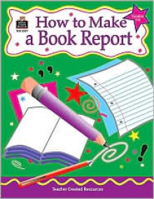 How to Make a Book Report, Grades 3-6 - Teacher Created Materials Inc, Teacher Created Materials