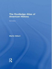 The Routledge Atlas of American History - Martin Gilbert