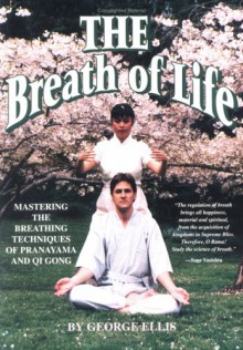 Breath of Life: Mastering the Breathing Techniques of Pranayama and Qi Gong - George Ellis, Gina R. Gross