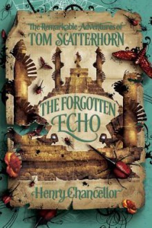 The Forgotten Echo (The Remarkable Adventures of Tom Scatterhorn) - Henry Chancellor